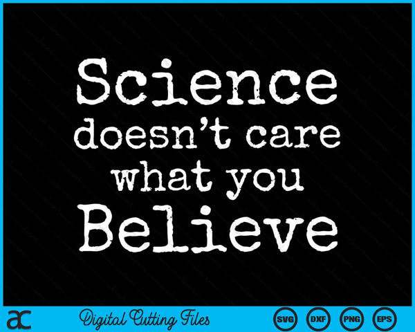 Science Doesn't Care What You Believe Funny Science SVG PNG Digital Cutting Files