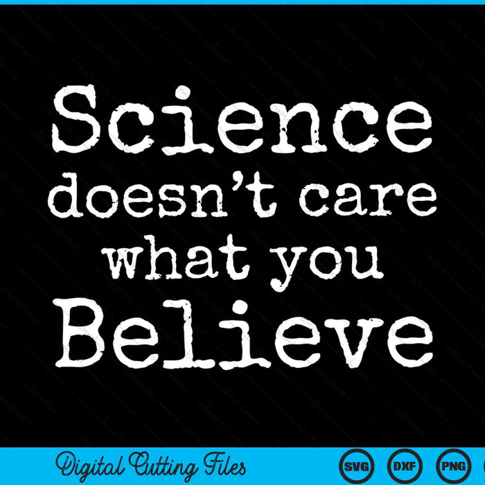 Science doesn't care what you believe science SVG cut file