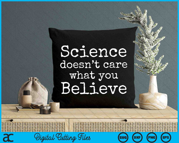 Science Doesn't Care What You Believe Funny Science SVG PNG Digital Cutting Files