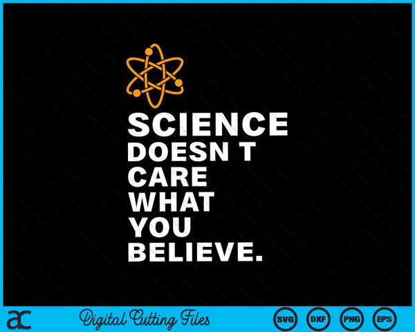 Science Doesn't Care What You Believe SVG PNG Digital Cutting Files