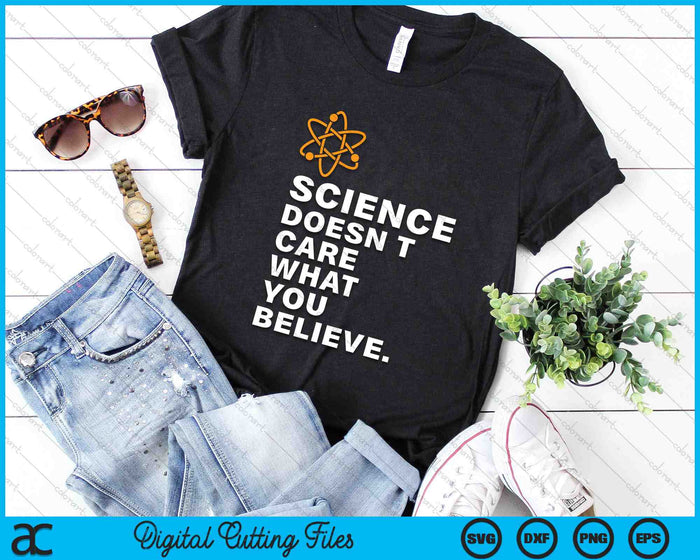 Science Doesn't Care What You Believe SVG PNG Digital Cutting Files