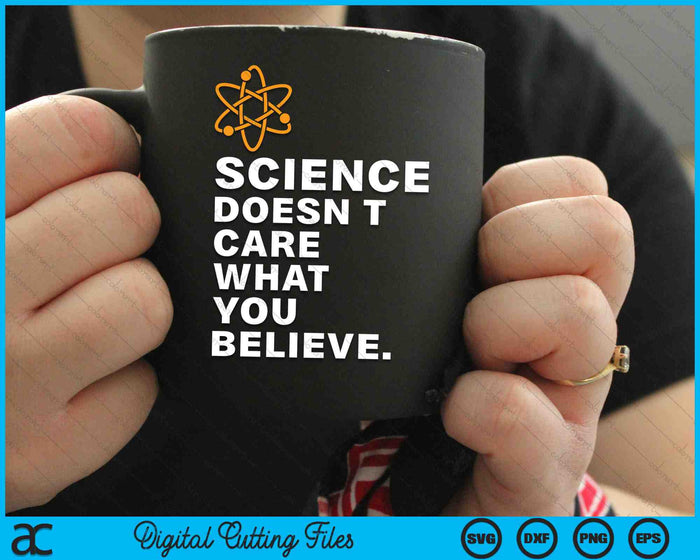 Science Doesn't Care What You Believe SVG PNG Digital Cutting Files