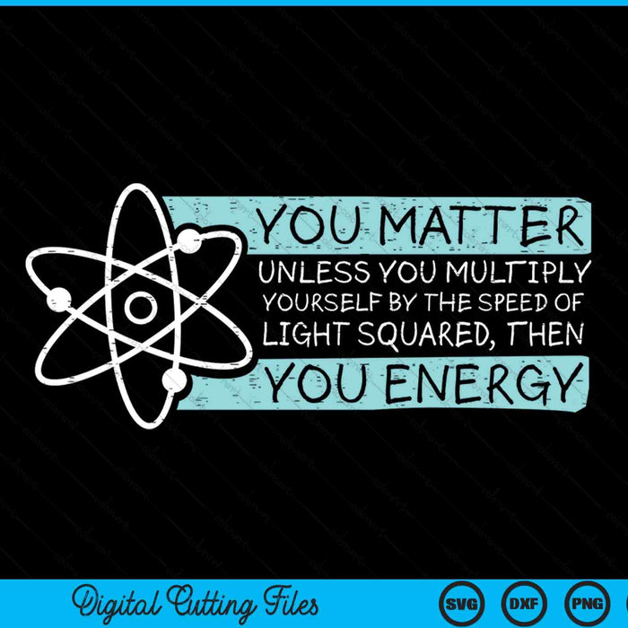 Science quote you matter, you energy SVG cut file