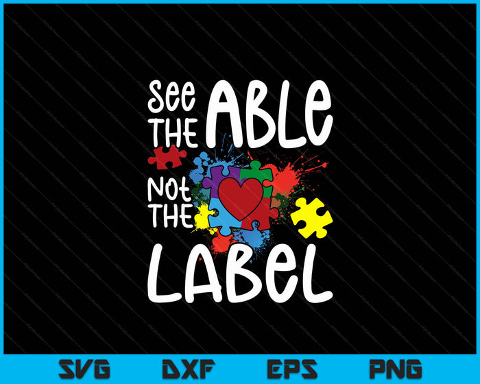 See The Able Not The Label Autistic Puzzle Autism Awareness SVG PNG Digital Cutting Files
