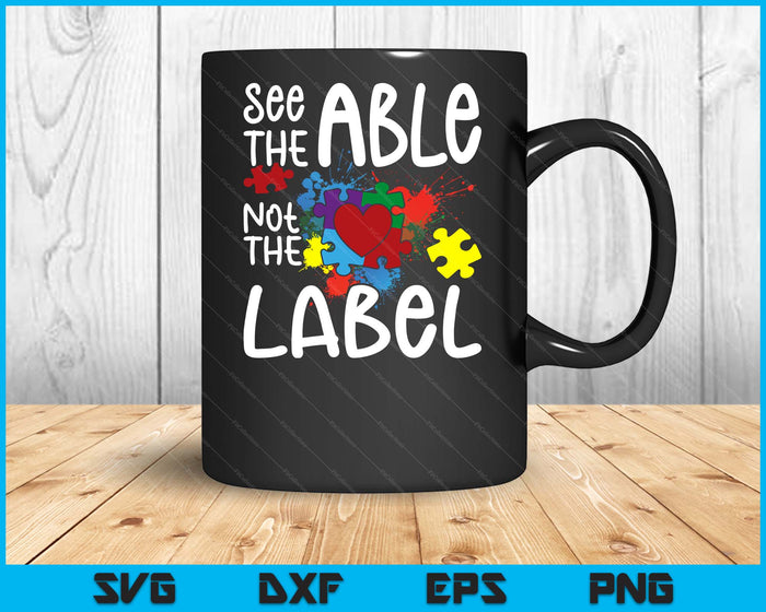 See The Able Not The Label Autistic Puzzle Autism Awareness SVG PNG Digital Cutting Files