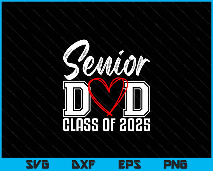 Senior Dad Class Of 2025  Proud Dad Of Graduate Heart Dad SVG PNG Digital Printable Files