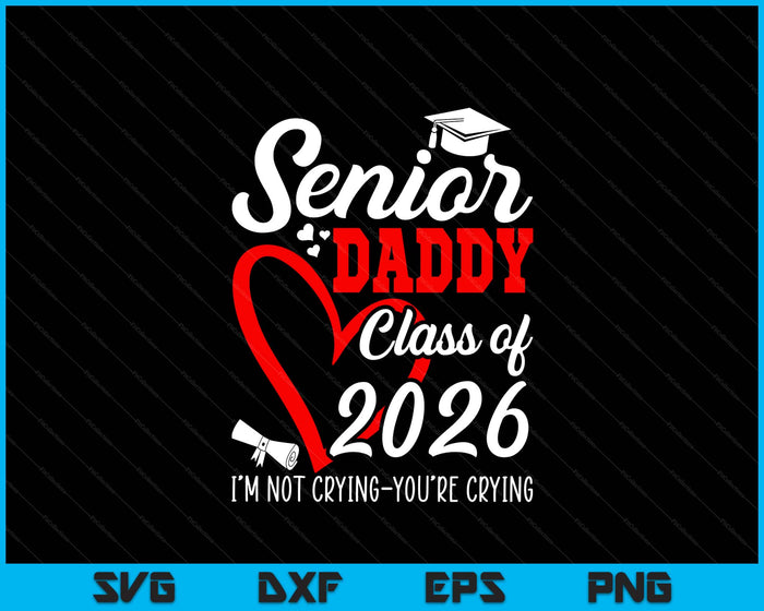 Senior Daddy 2026 Class Of 2026 Graduation 2026 Back To School SVG PNG Digital Printable Files