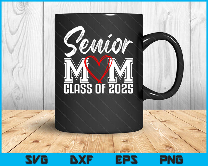 Senior Mom Class Of 2025 Proud Mom Of Graduate Heart Mom SVG PNG Digital Printable Files