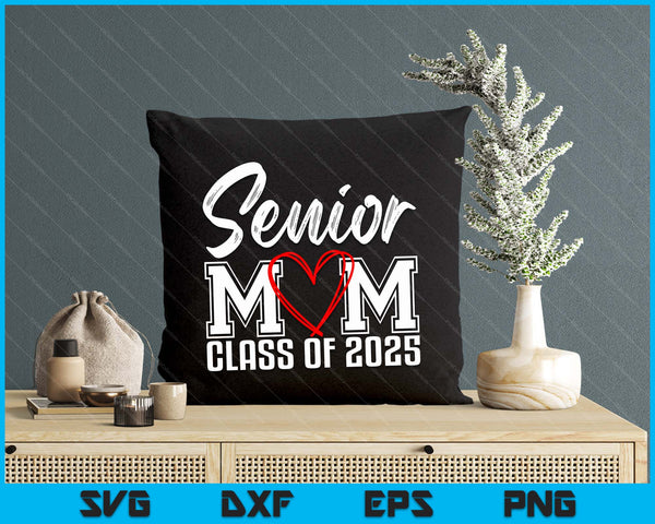 Senior Mom Class Of 2025 Proud Mom Of Graduate Heart Mom SVG PNG Digital Printable Files