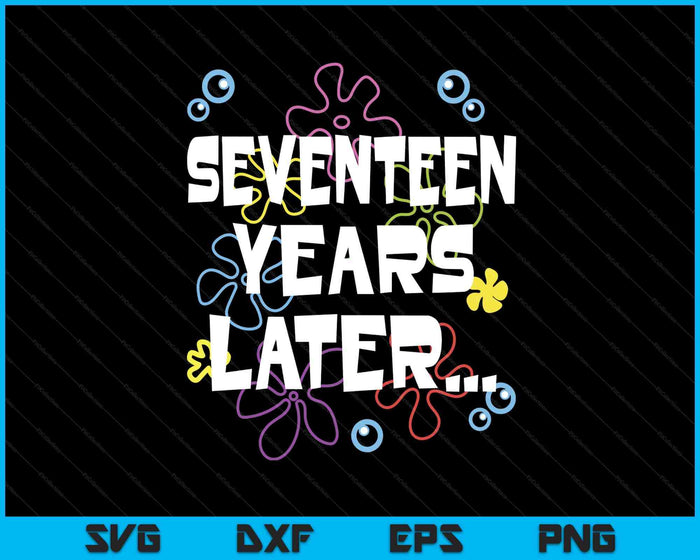 Seventeen Years Later 17th 17 Year Old Birthday Gifts Him Her SVG PNG Digital Printable Files