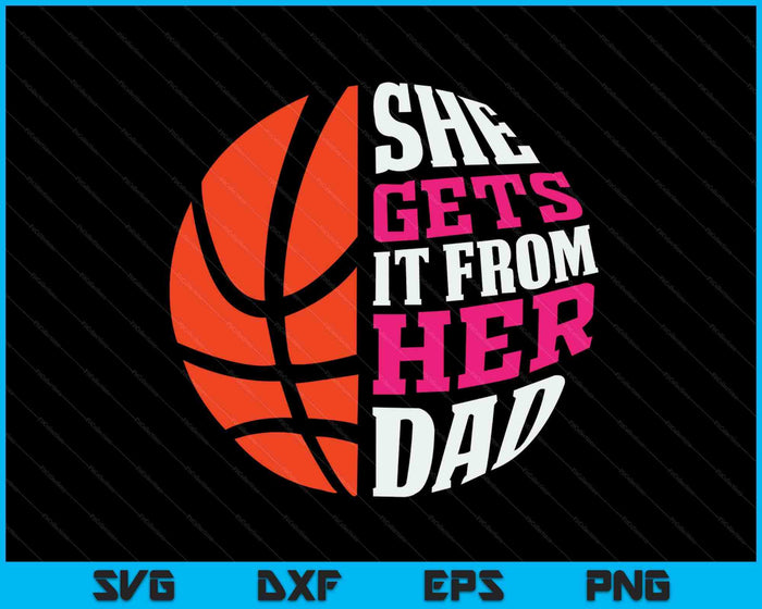 She Gets It From Her Dad Basketball SVG PNG Digital Cutting Files