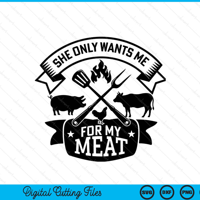 She only wants me for my meat BBQ SVG cut file