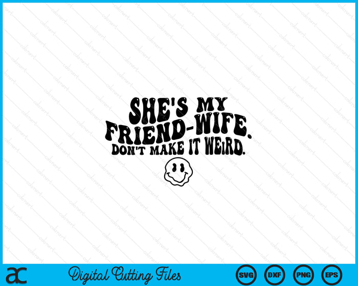 She's My Friend-Wife Don't Make It Weird Funny Saying Quote SVG PNG Digital Printable Files