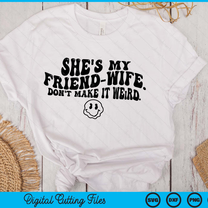 She's My Friend-Wife Don't Make It Weird Funny Saying Quote SVG PNG Digital Printable Files