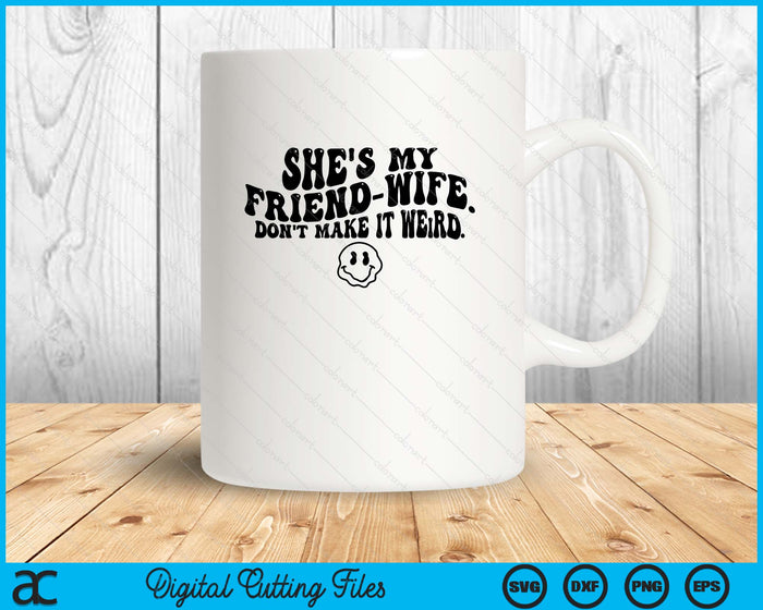She's My Friend-Wife Don't Make It Weird Funny Saying Quote SVG PNG Digital Printable Files