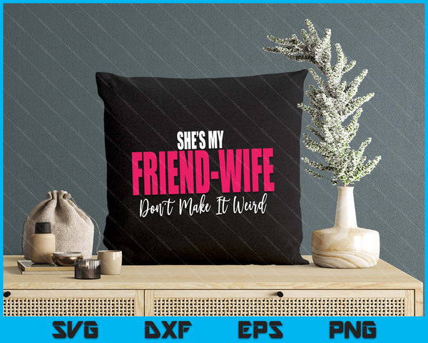She's My Friend-Wife Don't Make It Weird Funny Saying Quote SVG PNG Digital Printable Files