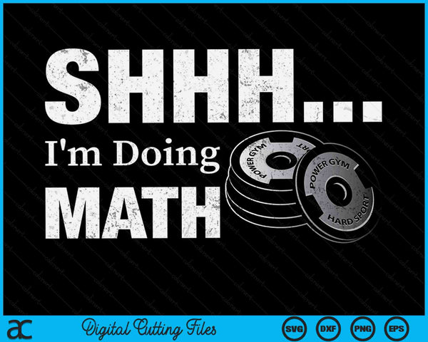 Shhh I'm Doing Math Funny Weight Lifting Workout Training SVG PNG Digital Printable Files