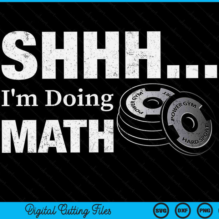 Shhh I'm Doing Math Funny Weight Lifting Workout Training SVG PNG Digital Printable Files