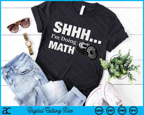 Shhh I'm Doing Math Funny Weight Lifting Workout Training SVG PNG Digital Printable Files