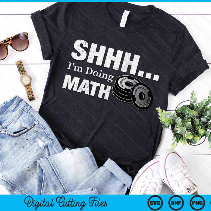 Shhh I'm Doing Math Funny Weight Lifting Workout Training SVG PNG Digital Printable Files