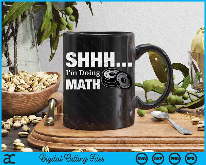 Shhh I'm Doing Math Funny Weight Lifting Workout Training SVG PNG Digital Printable Files