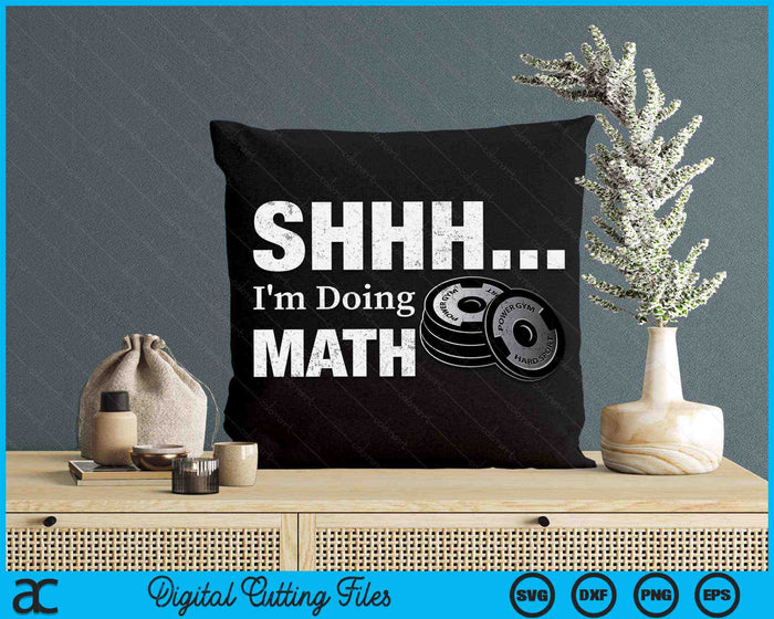 Shhh I'm Doing Math Funny Weight Lifting Workout Training SVG PNG Digital Printable Files