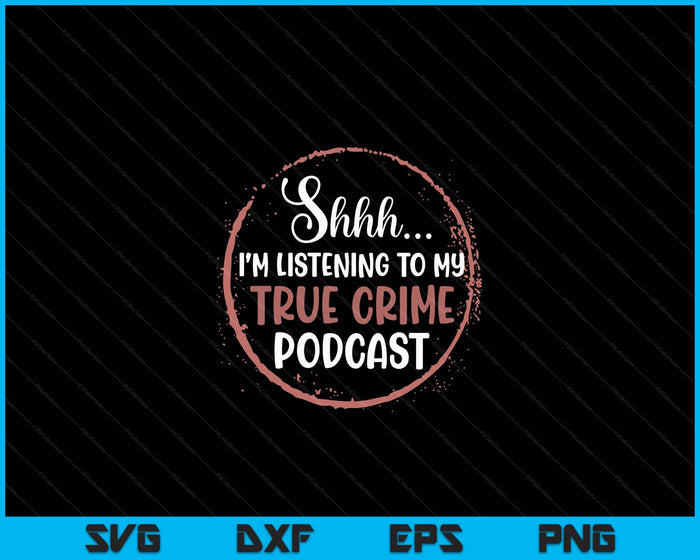 Shhh ik luister naar mijn True Crime Murder Podcast Vrouwen SVG PNG digitale snijbestanden