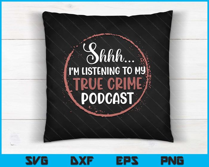 Shhh ik luister naar mijn True Crime Murder Podcast Vrouwen SVG PNG digitale snijbestanden