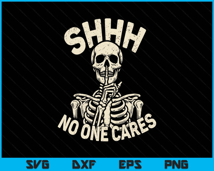 Shhh No One Cares Funny Skeleton Sarcastic humor SVG PNG Digital Printable Files