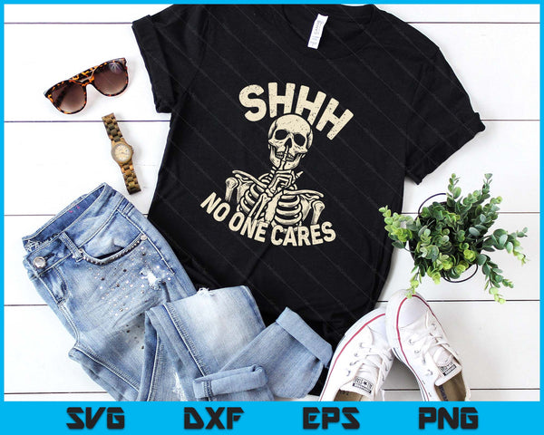 Shhh No One Cares Funny Skeleton Sarcastic humor SVG PNG Digital Printable Files