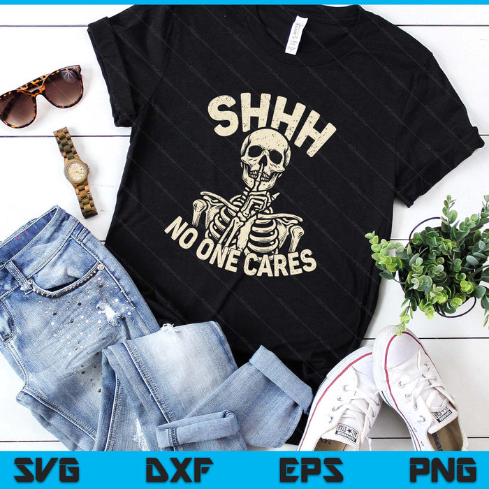 Shhh No One Cares Funny Skeleton Sarcastic humor SVG PNG Digital Printable Files