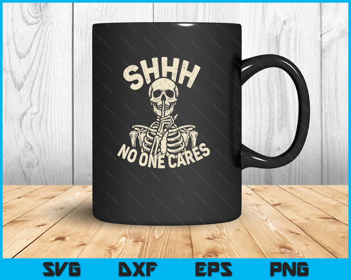 Shhh No One Cares Funny Skeleton Sarcastic humor SVG PNG Digital Printable Files