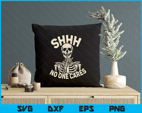 Shhh No One Cares Funny Skeleton Sarcastic humor SVG PNG Digital Printable Files