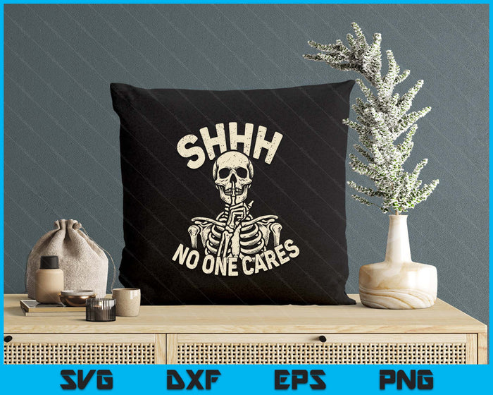Shhh No One Cares Funny Skeleton Sarcastic humor SVG PNG Digital Printable Files