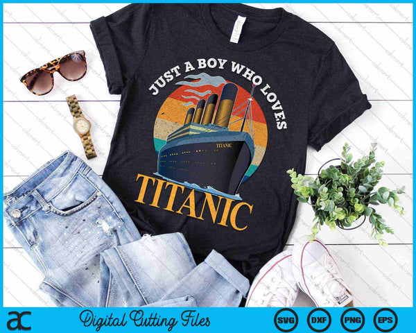 Ship Just A Boy Who Loves Titanic Boat Titanic SVG PNG Digital Cutting Files