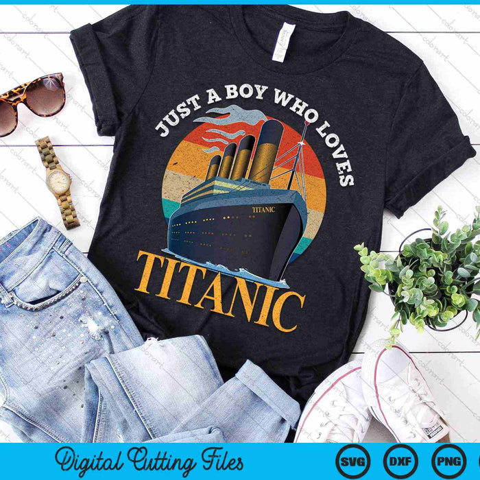 Ship Just A Boy Who Loves Titanic Boat Titanic SVG PNG Digital Cutting Files