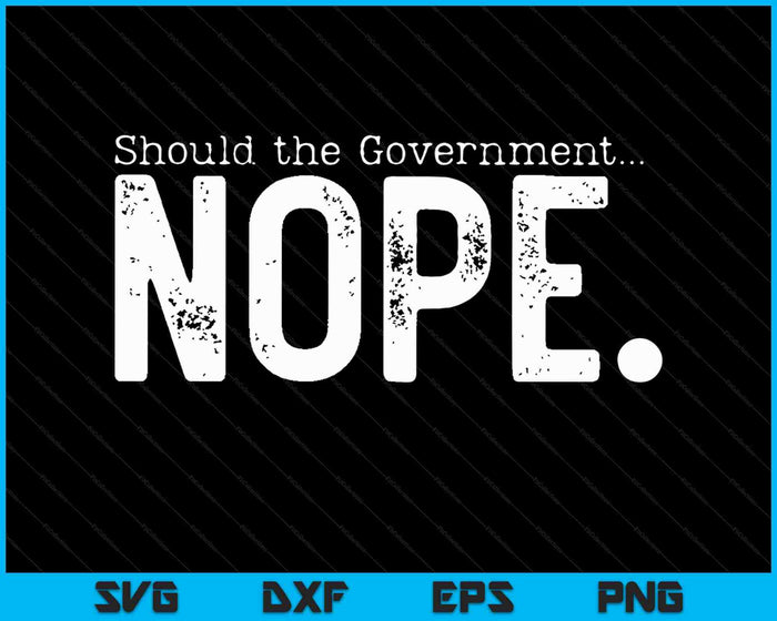 Should The Government Nope Liberty Freedom SVG PNG Cutting Printable Files