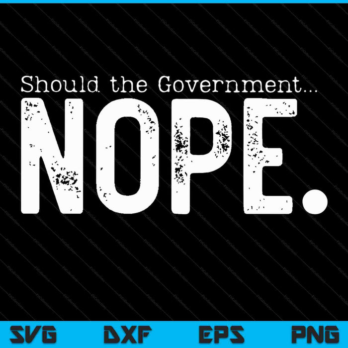 Should The Government Nope Liberty Freedom SVG PNG Cutting Printable Files