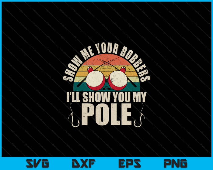 Show Me Your Bobbers For A Adult Humor Funny Fishing Gag SVG PNG Digital Printable Files