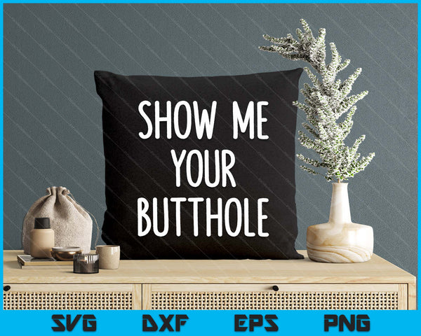 Show Me Your Butthole, Funny, Joke, Sarcastic, Family SVG PNG Digital Printable Files