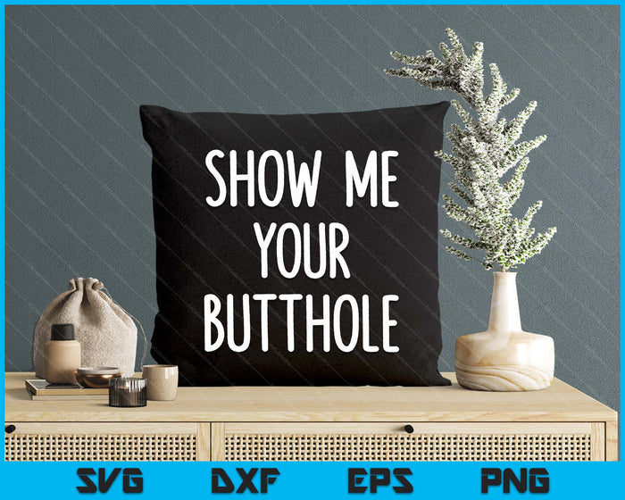 Show Me Your Butthole, Funny, Joke, Sarcastic, Family SVG PNG Digital Printable Files