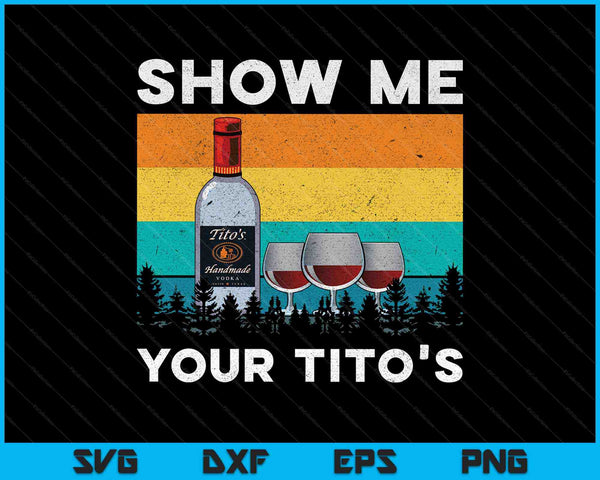 Show Me Your Tito's Funny Drinking Vodka Alcohol Lover SVG PNG Cutting Printable Files
