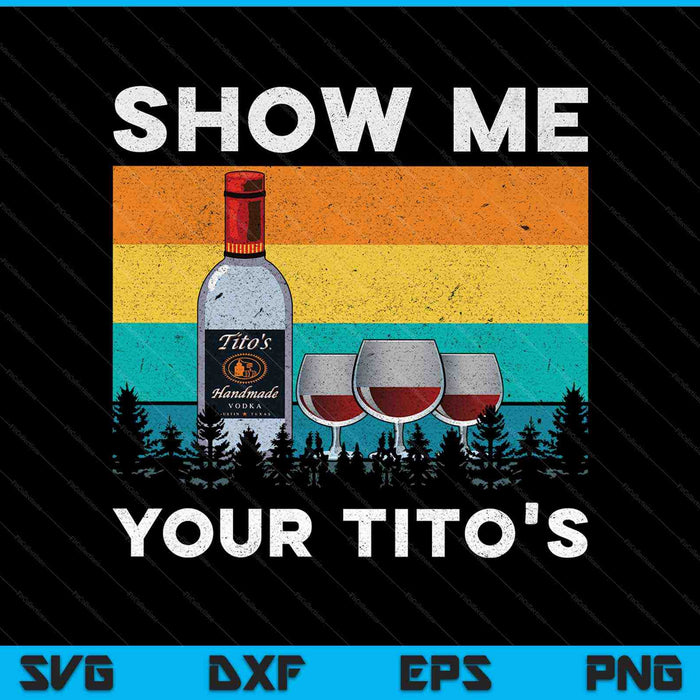 Show Me Your Tito's Funny Drinking Vodka Alcohol Lover SVG PNG Cutting Printable Files