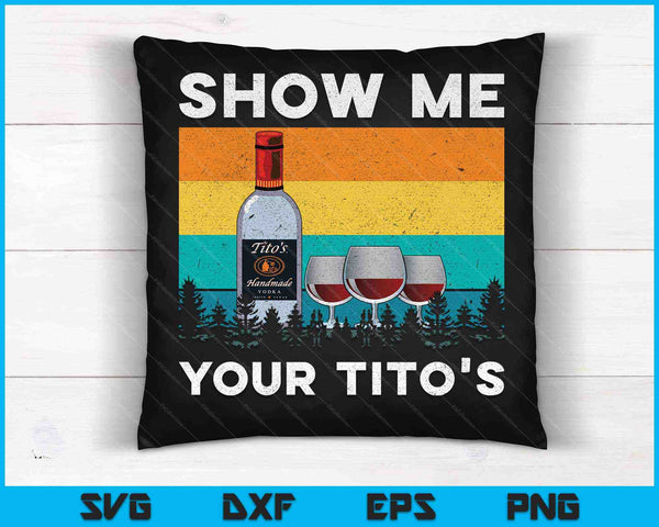 Show Me Your Tito's Funny Drinking Vodka Alcohol Lover SVG PNG Cutting Printable Files