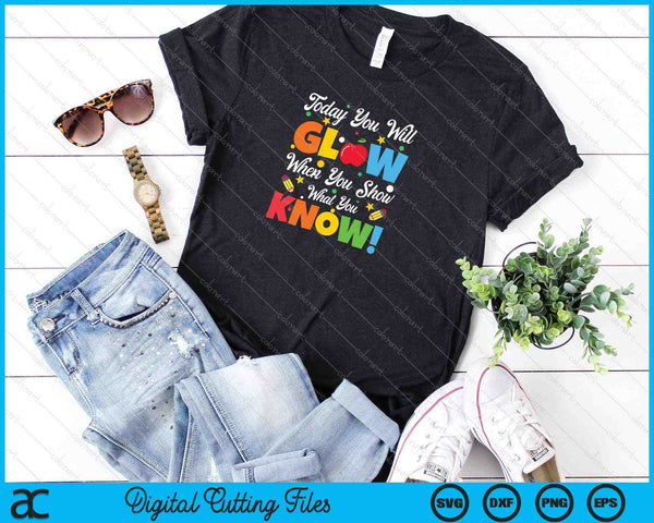 Vandaag zul je gloeien als je laat zien wat je weet SVG PNG snijden afdrukbare bestanden - on a t-shirt