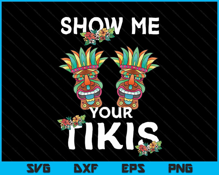 Show me Your Tikis Boobs Funny Hawaiian Aloha Hawaii Luau SVG PNG Cutting Printable Files