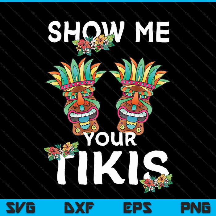 Show me Your Tikis Boobs Funny Hawaiian Aloha Hawaii Luau SVG PNG Cutting Printable Files