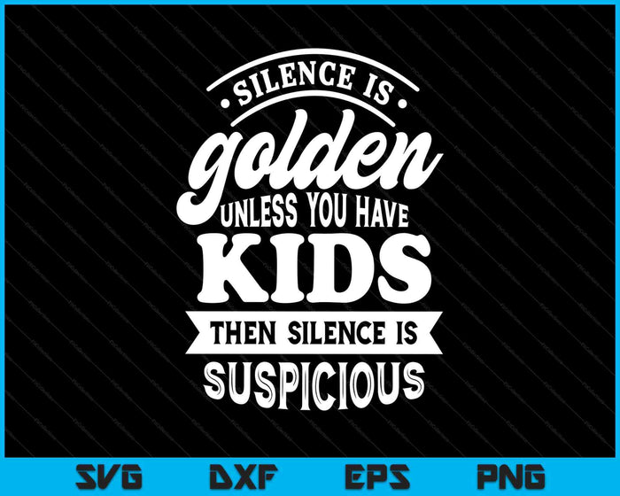 Silence Is Golden Unless You Have Kids SVG PNG Digital Printable Files