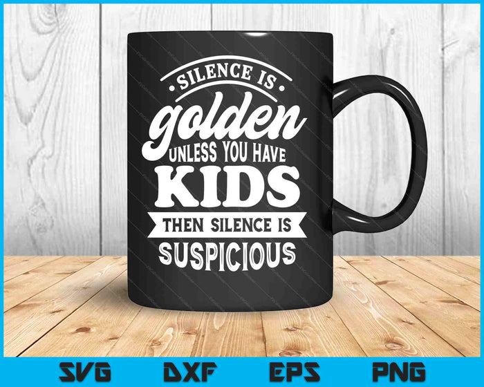 Silence Is Golden Unless You Have Kids SVG PNG Digital Printable Files