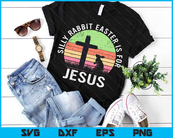 Silly Rabbit Easter Is For Jesus Christian Religious SVG PNG Digital Printable Files